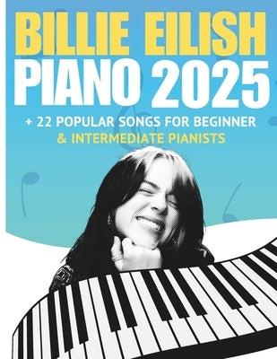 Billie Eilish Trending Piano Hits 2025: + 22 Popular Songs for Beginner & Intermediate Pianists by Rune, Cassiel