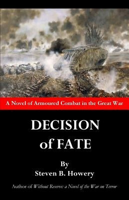 Decision of Fate: A Novel of Armoured Combat in the Great War by Howery, Steven B.