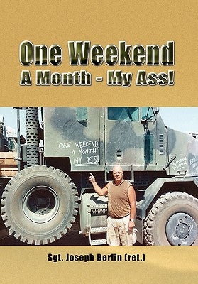 One Weekend A Month - My Ass! by Sgt Joseph Berlin (Ret ).