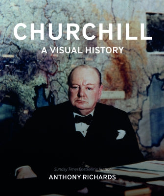 Churchill: A Visual History by Richards, Anthony