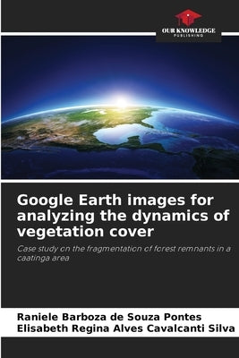 Google Earth images for analyzing the dynamics of vegetation cover by Barboza de Souza Pontes, Raniele