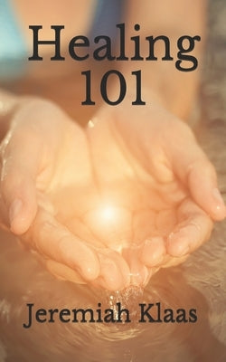Healing 101 by Klaas, Jeremiah