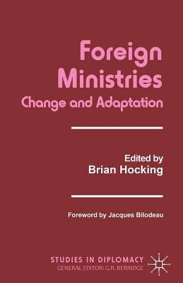 Foreign Ministries: Change and Adaptation by Hocking, B.