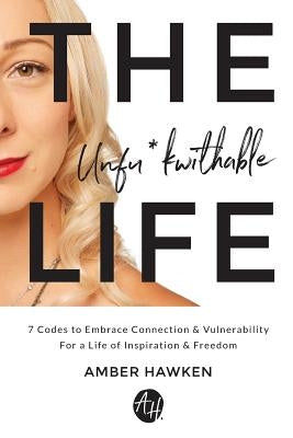 The Unfu*kwithable Life: 7 Codes to Embrace Connection and Vulnerability to Create a Life of Inspiration and Freedom by Hawken, Amber