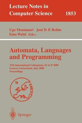 Automata, Languages and Programming: 27th International Colloquium, Icalp 2000, Geneva, Switzerland, July 9-15, 2000 Proceedings by Montanari, Ugo