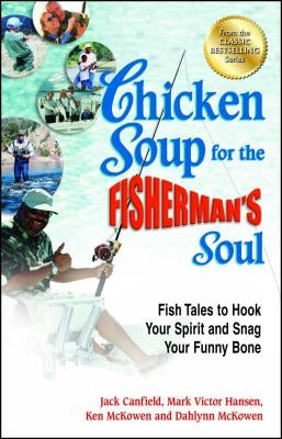 Chicken Soup for the Fisherman's Soul: Fish Tales to Hook Your Spirit and Snag Your Funny Bone by Canfield, Jack