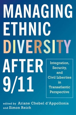 Managing Ethnic Diversity after 9/11: Integration, Security, and Civil Liberties in Transatlantic Perspective by Chebel d'Appollonia, Ariane