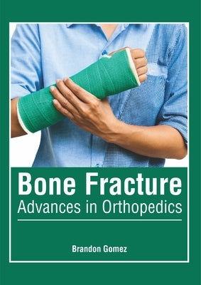Bone Fracture: Advances in Orthopedics by Gomez, Brandon