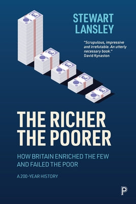 The Richer, the Poorer: How Britain Enriched the Few and Failed the Poor. a 200-Year History by Lansley, Stewart