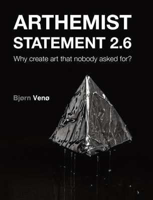 Arthemist Statement 2.6: Why create art that nobody asked for? by Venø, Bjørn