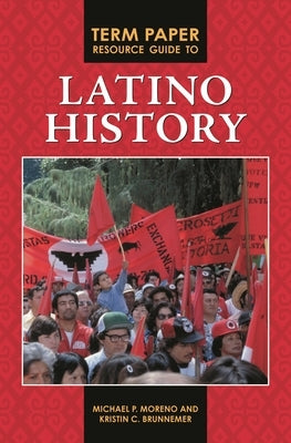 Term Paper Resource Guide to Latino History by Moreno, Michael P.