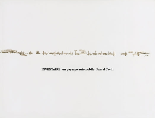 Pascal Cavin: Inventaire: Un Paysage Automobile by Cavin, Pascal