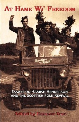 At Hame Wi' Freedom: Essays on Hamish Henderson and the Scottish Folk Revival by Mereu, Pino