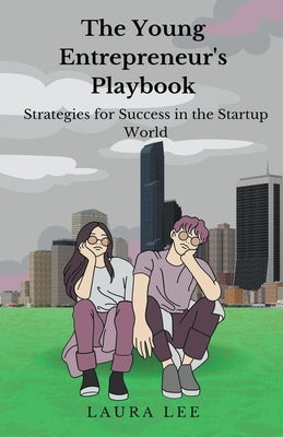 The Young Entrepreneur's Playbook Strategies for Success in the Startup World by Lee, Laura