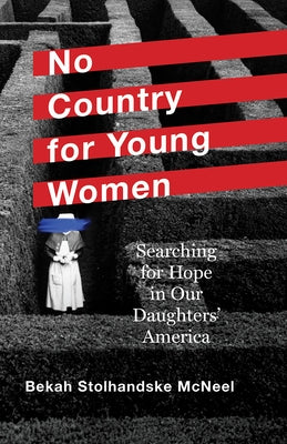 No Country for Young Women: Searching for Hope in Our Daughters' America by Stolhandske McNeel, Bekah