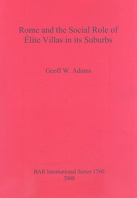 Rome and the Social Role of Élite Villas in its Suburbs by Adams, Geoff W.