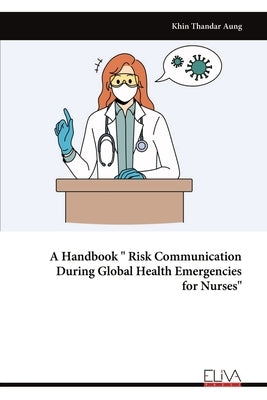 A Handbook "Risk Communication During Global Health Emergencies for Nurses" by Aung, Khin Thandar