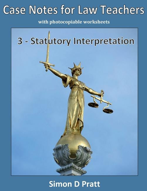 Case Notes for Law Teachers: Statutory Interpretation by Ace Law Materials