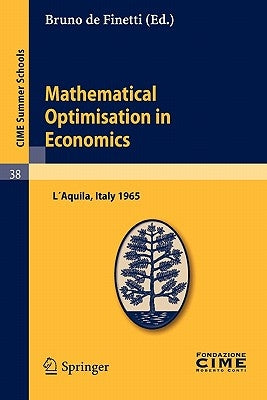 Mathematical Optimisation in Economics: Lectures Given at a Summer School of the Centro Internazionale Matematico Estivo (C.I.M.E.) Held in l'Aquila, by de Finetti, Bruno