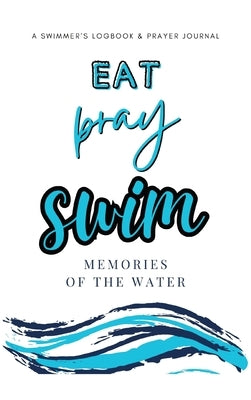 Eat Pray Swim: A Swimmer's Logbook & Prayer Journal by Tyson, Allison