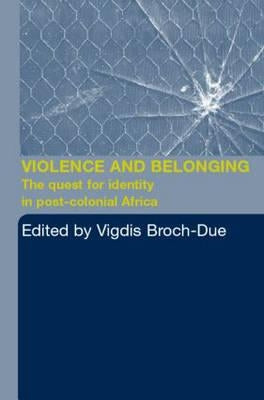 Violence and Belonging: The Quest for Identity in Post-Colonial Africa by Broch-Due, Vigdis