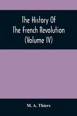 The History Of The French Revolution (Volume Iv) by A. Thiers, M.