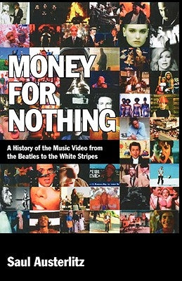 Money for Nothing: A History of the Music Video from the Beatles to the White Stripes by Austerlitz, Saul