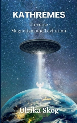 Kathremes: Universe - Magnetism and Levitation by Skog, Ulrika