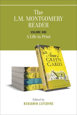 L.M. Montgomery Reader: Volume One: A Life in Print by Lefebvre, Benjamin
