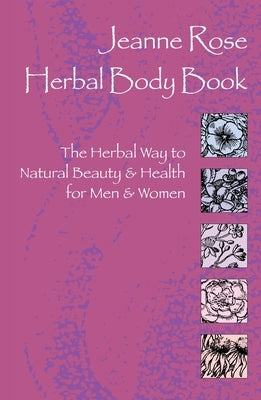 Herbal Body Book: The Herbal Way to Natural Beauty & Health for Men & Women by Rose, Jeanne