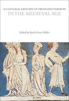 A Cultural History of Dress and Fashion in the Medieval Age by Heller, Sarah-Grace