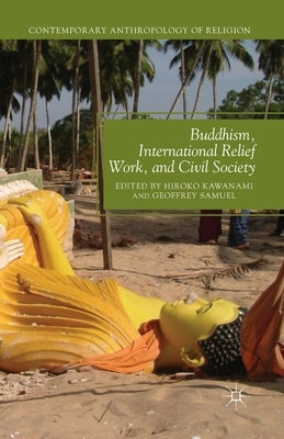 Buddhism, International Relief Work, and Civil Society by Kawanami, H.