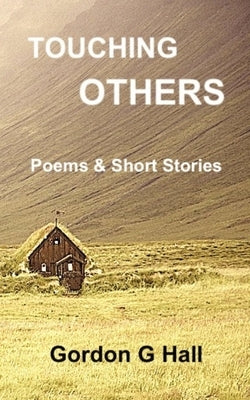 Touching Others: Poems and Short Stories by Hall, Gordon G.