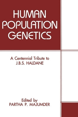 Human Population Genetics: A Centennial Tribute to J.B.S. Haldane by Majumder, Partha P.