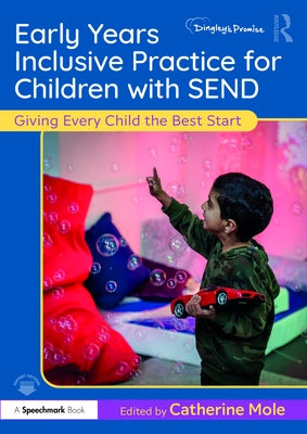 Early Years Inclusive Practice for Children with Send: Giving Every Child the Best Start by Mole, Catherine