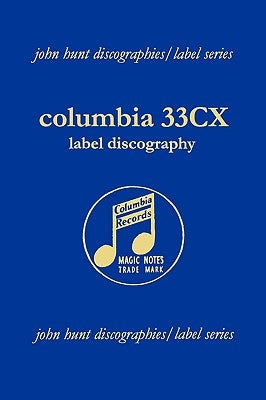 Columbia 33CX Label Discography. [2004]. by Hunt, John