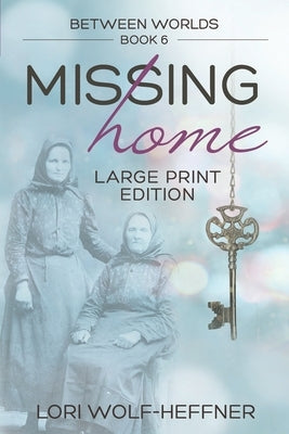 Between Worlds 6: Missing Home (large print) by Wolf-Heffner, Lori