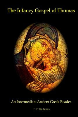 The Infancy Gospel of Thomas: An Intermediate Ancient Greek Reader by Hadavas, C. T.