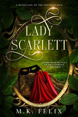 Lady Scarlett: A Retelling of The Highwayman by Felix, M. K.