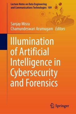 Illumination of Artificial Intelligence in Cybersecurity and Forensics by Misra, Sanjay
