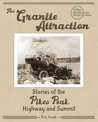 The Granite Attraction Stories of the Pikes Peak Highway and Summit by Swab, Eric