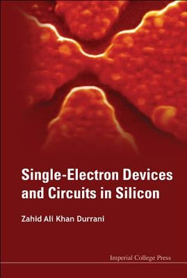 Single-Electron Devices and Circuits in Silicon by Durrani, Zahid Ali Khan
