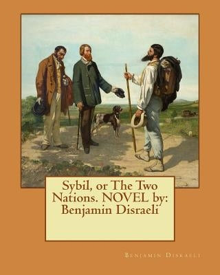 Sybil, or The Two Nations. NOVEL by: Benjamin Disraeli by Disraeli, Benjamin