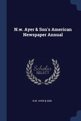 N.w. Ayer & Son's American Newspaper Annual by N. W. Ayer &. Son