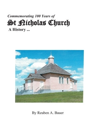 Commemorating 100 Years of St Nicholas Church: A History by Bauer, Reuben a.