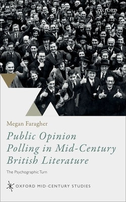 Public Opinion Polling in Mid-Century British Literature: The Psychographic Turn by Faragher, Megan