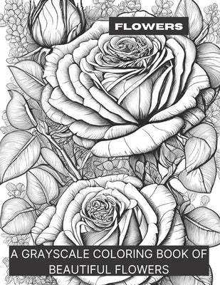Flowers: A Grayscale Coloring Book of Beautiful Flowers by Smokewell