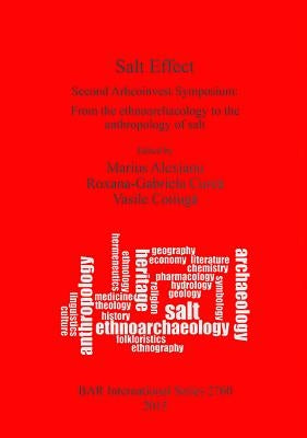 Salt Effect: Second Arheoinvest Symposium: From the ethnoarchaeology to the anthropology of salt by Alexianu, Marius