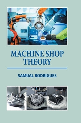 Machine Shop Theory by Rodrigues, Samual