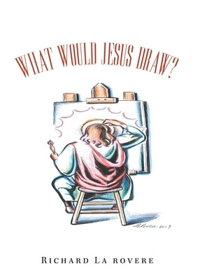 What Would Jesus Draw? by La Rovere, Richard